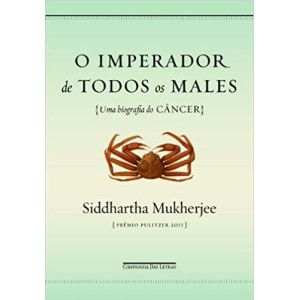 IMPERADOR DE TODOS OS MALES,O - Uma biografia do CANCER - MUKHERJEE