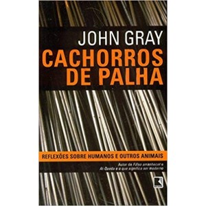 CACHORROS DE PALHA - REFLEXOES SOBRE HUMANOS E OUTROS ANIMAIS - GRAY