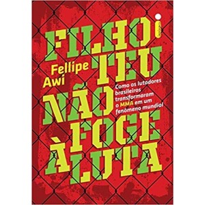 FILHO TEU NAO FOGE A LUTA-como os lutadores brasileiros transformaram o mma...