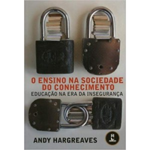 ENSINO NA SOCIEDADE DO CONHECIMENTO,O - EDUCAÇAO NA ERA DA INSEGURANÇA - HARGREAVES