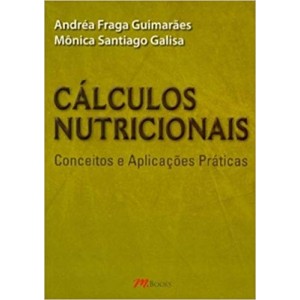 CALCULOS NUTRICIONAIS -CONCEITOS E APLICAÇOES PRATICAS - GUIMARAES