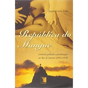 REPUBLICA DO MANGUE -controle policial e prostituiçao no Rio de Janeiro(1954-1974)