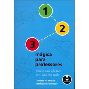 1-2-3 MAGICA PARA PROFESSORES - DISCIPLINA AFETIVA EM SALA DE AULA - PHELAN