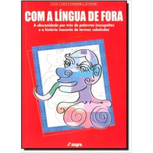 COM A LINGUA DE FORA - Aobscenidade por tras das palavras insuspeitas e a historia inocente de termos cabeludos - JUNIOR