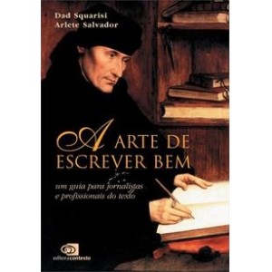 A ARTE DE ESCREVER BEM Um Guia para jornalistas e profissionais o texto - Dad Squarisi e Arlete Salvador