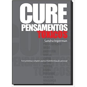 CURE PENSAMENTOS TÓXICOS- Ferramentas Simples para a Transformação Pessoal - Sandra Ingerman