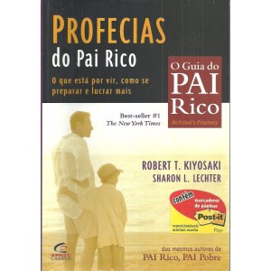 PROFECIAS DO PAI RICO: O que esta por vir, como se praparar e lucrar mais - O Guia do Pai Rico - Robert T.Kiyosaki e Sharon L.Lechter