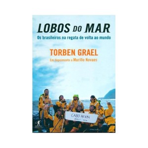LOBOS DO MAR - Os brasileiros na regata de volta ao mundo - Torben Grael
