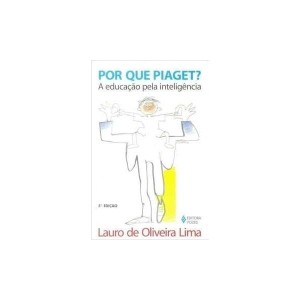 POR QUE PIAGET? - A Educacao pela Inteligência - Lauro de Oliveira Lima