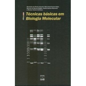 TÉCNICAS BASICAS EM BIOLOGIA MOLECULAR - Maristella de Oliveira Azevedo - Maria Sueli Soares Felipe - Marcelo de Macedo Brígido - Andréa Queiroz Maran