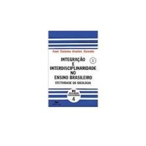 INTEGRAÇAO E INTERDISCIPLINARIDADE NO ENSINO BRASILEIRO-EFETIVIDADE OU IDEOLOGIA